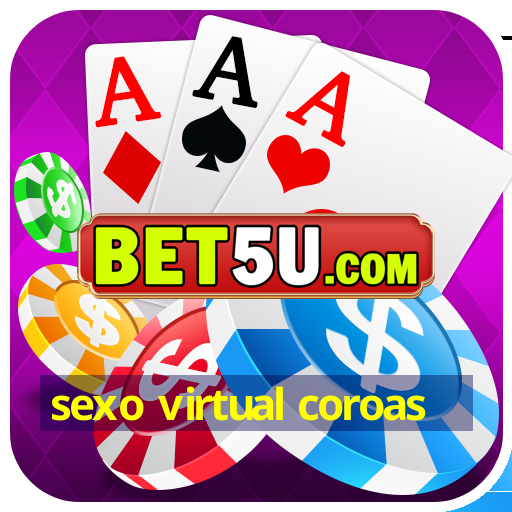 sexo virtual coroas